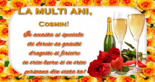 (cântece pentru cosmin)℗ 2017 mediapro music, a division of. La Multi Ani Cosmin In Aceasta Zi Speciala Iti Doresc Sa Gasesti Dragoste Si Fericire In Orice Lucru Si In Orice Persoana Din Viata Ta Felicitari De Zi De Nastere Cu