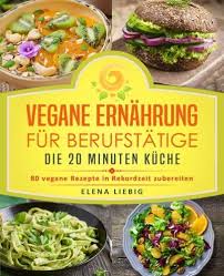 Vegane Ern Hrung F R Berufst Tige C Die 20 Minuten K Che 80 Vegane Rezepte In Rekordzeit Zubereiten Veganes Kochb Vegane Kochbucher Vegane Rezepte Rezepte