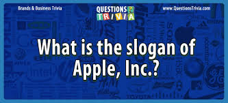 Well, what do you know? What Is The Slogan Of Apple Inc Question