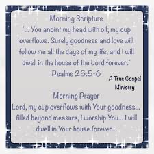 Morning Scripture You Anoint My Head With Oil My Cup Overflows Surely Goodness And Love Wil Morning Scripture Good Morning Prayer Scripture Quotes Bible