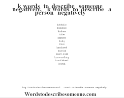 Use them in your daily conversations and make your speech more diverse. K Words To Describe Someone Negatively K Words To Describe A Person Negatively