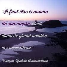 Il faut se secouer, il faut en finir avec ces rangements. Il Faut Etre Econome De Son Mepris Etant Donne Le Grand Nombre Des Necessiteux Francois Rene Je Pense A Toi Citation Francais Francois Rene De Chateaubriand