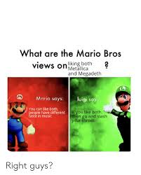 What Are The Mario Bros Views Onliking Both Metallica And Megadeth Mario Says Luigi Says You Can Like Both People Have Different Taste In Music If You Like Both Then Go And