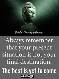 Your Current Situation Is Not Your Final Destination Quote Always Remember That Your Present Situation Is Not Your Final Destination The Best Is Yet To Come Bud Buddha Teachings The Best Is Yet To Come Buddha Quotes
