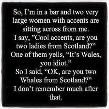 So, I'm in in a bar and two very large women with accents ...