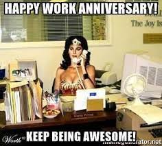 Give them a good laugh with your sincere appreciation. Happy Work Anniversary Keep Being Awesome Wonder Woman Office Work Anniversary Work Anniversary Meme Happy Work Anniversary