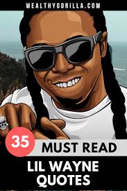 Quotations by lil wayne, american rapper, born september 27, 1982. 35 Surprisingly Motivational Lil Wayne Quotes 2021 Wealthy Gorilla