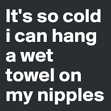 Try seeing a therapist who specializes in cognitive. It S So Cold I Can Hang A Wet Towel On My Nipples Post By Timbuktu On Boldomatic