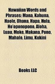 Check spelling or type a new query. Hawaiian Words And Phrases Mana Kahuna Haole Ohana Hapa Hula Ho Oponopono Aloha Luau Moke Makana Pono Mahalo Limu Kukini By Llc Books 9781155670225 Reviews Description And More Betterworldbooks Com