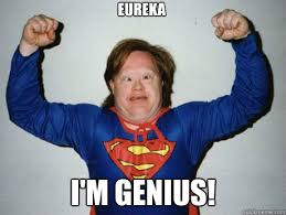 Eureka I M Genius Inb4 Super Retarded Quickmeme