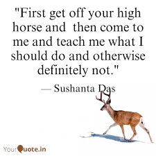 Search, discover and share your favorite horse quote gifs. First Get Off Your High Quotes Writings By Sushanta Das Yourquote