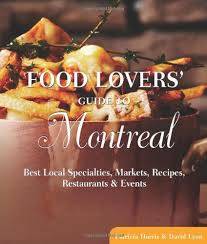 Food Lovers Guide To Montreal Best Local Specialties Markets Recipes Restaurants Events Food Lovers Series By Patricia Har Food Lover Food Event Food