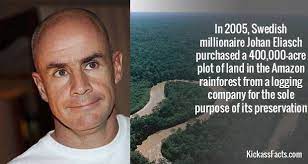 Johan eliasch buys acres of amazon rainforest to help conserve it; Swedish Millionaire Johan Eliasch Purchased 400 000 Acres Of The Amazon Rainforest From A Logging Company For 1 The More You Know Amazon Rainforest Rainforest
