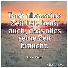 Inspirierende Spruche Uber Das Leben Dass Alles Seine Zeit Hat Heisst Auch Dass Alles Seine Zeit Braucht Ernst Fer In 2020 Words Life Quotes Positive Affirmations