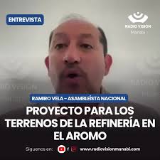 Ramiro Vela, en entrevista para Radio Visión Manabí, se refirió al tema de  los terrenos del Aromo, destinados originalmente para la Refinería del  Pacífico. Vela destacó la existencia de un proyecto ...
