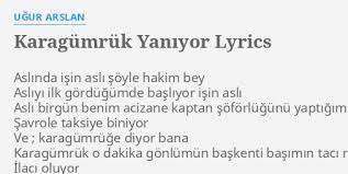 Karagümrük yaniyor polis beni ariyor karagümrük yaniyor herkes benden biliyor ben suçsuzum diyorum kimse beni duymuyor bunu bir tek sevdigim birde allah biliyor. Karagumruk Yaniyor Lyrics By Ugur Arslan Aslinda Isin Asli Soyle