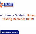 The Ultimate Guide to Universal Testing Machines (UTM)