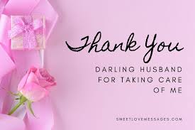 Appreciation messages for help or support. Thank You Husband For Taking Care Of Me Quotes And Messages Sweet Love Messages