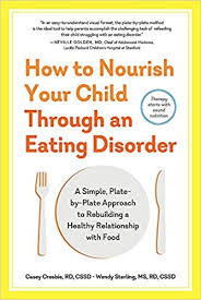 An eating disorder is a condition that is characterized by serious disturbances to your daily diet. How To Nourish Your Child Through An Eating Disorder A Simple Plate By Plate Approach To Rebuilding A Healthy Relationship With Food Crosbie Rd Cssd Casey Sterling Ms Rd Cssd Wendy Lock James Golden