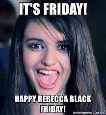 Rebecca black opened up about being asked to change the pronouns on her songs and rereleasing friday 10 years later. It S Friday Happy Rebecca Black Friday Creepy Rebecca Black Meme Generator
