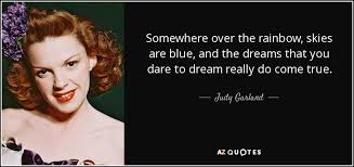 Somewhere over the rainbow bluebirds fly birds fly over the rainbow why then, oh why can't i? Judy Garland Quote Somewhere Over The Rainbow Skies Are Blue And The Dreams