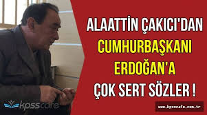 Çakıcı, sosyal medya sitesi facebook'tan yayınladığı resimlerden dolayı bazılarının tepki gösterdiğini ifade alaattin çakıcı sözlerinde haksız değildir. Alaattin Cakici Dan Cumhurbaskani Erdogan A Secim Sonrasi Bomba Sozler Kpss Haberleri