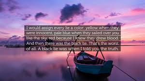 Draco, you are no assassin. Steve Martin Quote I Would Assign Every Lie A Color Yellow When They Were Innocent Pale Blue When They Sailed Over You Like The Sky Red