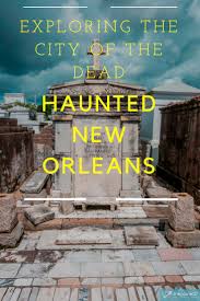 Most Haunted Places In New Orleans How To Explore City Of The Dead Haunted Places Explore City Most Haunted Places