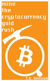 Here's what you need to know. Mine The Cryptocurrency Gold Rush How To Start Your Own Cryptocurrency Mining Business In As Little As Two Weeks Ebook Henson K T Amazon In Kindle Store