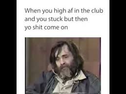 When U High Af In The Club And You Stuck But Then Yo Shit Come On Youtube