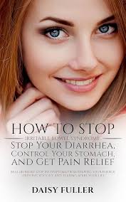 How to Stop Irritable Bowel Syndrome, Stop Your Diarrhea, Control Your  Stomach, and Get Pain Relief: STOP IBS SYMPTOMS FROM REAPING YOUR ENERGY,  STRESSING YOU OUT, AND TEARING APART YOUR LIFE -
