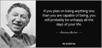 You are capable of anything quotes. Abraham Maslow Quote If You Plan On Being Anything Less Than You Are