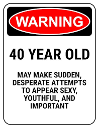 40 is only 18 years old with 22 years of experience; Happy 40th Birthday Quotes Memes And Funny Sayings