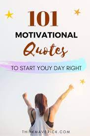 101 Motivational Quotes To Start Your Day Right Thinkmaverick My Personal Journey Through Entrepreneurship Motivational Quotes Inspirational Quotes Some Inspirational Quotes