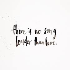 There Is No Song Louder Than Love Inspirational Quotes Words Words Quotes