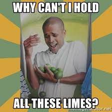 Why Can T I Hold All These Limes Why Can T I Hold All These Limes Meme Generator