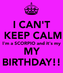 Today Is My Birthday Horoscope Year Ahead I Can T Keep Calm I M A Scorpio And It S My My Birthday Scorpio Quotes Scorpio Birthday Birthday Quotes For Me