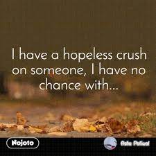 I Have A Hopeless Crush On Someone, I Have No Chan | Nojoto