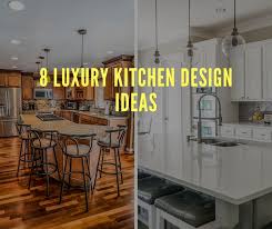 8 luxury kitchen design ideas for your
