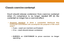 Contempt of court is a court order which, in the context of a court trial or hearing, declares a person or organization to have disobeyed or been disrespectful of the court's authority. Classic Coercive Contempt Court Should Release Contemnor From Coercive Contempt When 1 Compliance Is No Longer Needed Or 2 The Contempt No Longer Has Ppt Download