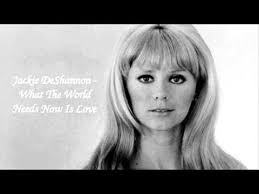 Jackie Deshannon What The World Needs Is Love Just Heard It On The Radio For The First Time And I Love The Message O Jackie Deshannon What The World Jackie