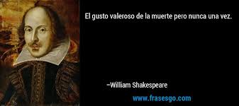 Para mí, un referente de la lengua. El Gusto Valeroso De La Muerte Pero Nunca Una Vez William Shakespeare