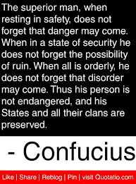 The Superior Man When Resting In Safety Does Not Forget That Danger May Come When In A State Of Security He Does Not Forget Safety Quotes Quotes Quotations