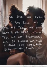 Please Hug Me Really Tight And Tell Me You Love Me Tell Me You Re Glad To Be Here With Me Love Quotes With Images Love Quotes Relationship Quotes