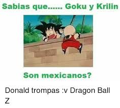 Free shipping free shipping free shipping. Sabias Que Goku Y Krilin Son Mexicanos Donald Trompas V Dragon Ball Z Goku Meme On Me Me