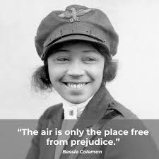 Bessie Coleman soared across the sky as the first woman of African American  and Native American descent to earn her pilot's license in the U.S. Her  goal was to encourage women and