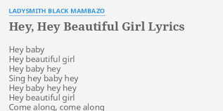 Hey Hey Beautiful Girl Lyrics By Ladysmith Black Mambazo Hey Baby Hey Beautiful