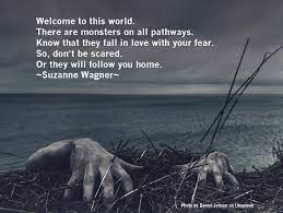 Image in quotes and funny things collection by marina silva. Suzanne Wagner Quote Welcome To This World There Are Monsters On All Paths Suzanne Wagner