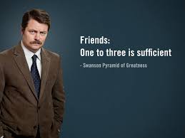 Ron has been developing the swanson pyramid of greatness for years now… it is a perfectly calibrated recipe for maximum personal achievement. Ron Swanson Says Ron Swanson Says Friends One To Three Is