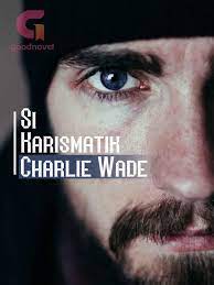 Si karismatik charlie wade komik online. Si Karismatik Charlie Wade By Lord Leaf Goodnovel